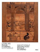 Le Palais Ducal d'Urbino. Le studiolo-Das studiolo des Palazzo Ducale In Urbino. Ediz. bilingue