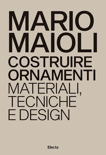 Costruire ornamenti. Materiali, tecniche e design. Ediz. italiana e inglese - Mario Maioli - Libro Electa 2023 | Libraccio.it