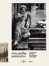 Max Peiffer Watenphul. Dal Bauhaus all'Italia-Vom Bauhaus nach Italien. Ediz. a colori