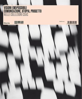 Visioni (im)possibili. Comunicazione, utopia, progetto nelle collezioni Csac. Ediz. illustrata  - Libro Electa 2024, Csac | Libraccio.it