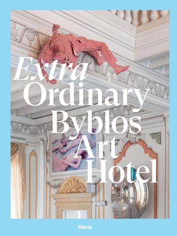 Extra Ordinary Byblos Art Hotel. Villa Amistà. Ediz. a colori  - Libro Electa 2024 | Libraccio.it