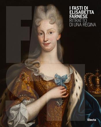 I Fasti di Elisabetta Farnese. Ritratto di una regina. Ediz. illustrata  - Libro Electa 2023 | Libraccio.it