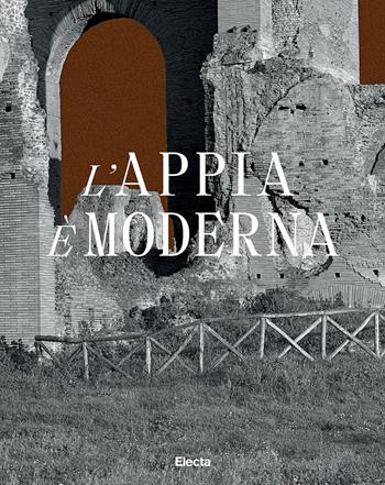 L'Appia è moderna. Ediz. illustrata  - Libro Electa 2024, Cataloghi di mostre | Libraccio.it