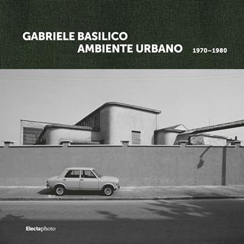 Gabriele Basilico. Ambiente urbano 1970-1980. Ediz. italiana e inglese  - Libro Electa 2024 | Libraccio.it