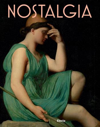 Nostalgia. Modernità di un sentimento dal Rinascimento al Contemporaneo. Ediz. a colori  - Libro Electa 2024, Cataloghi di mostre | Libraccio.it