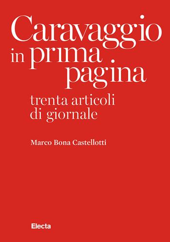 Caravaggio in prima pagina. Trenta articoli di giornale - Marco Bona Castellotti - Libro Electa 2024 | Libraccio.it
