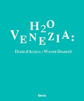 H2O Venezia: diari d'acqua-Water diaries. Ediz. bilingue