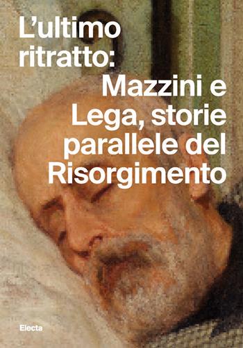 L'ultimo ritratto: Mazzini e Lega, storie parallele del Risorgimento - Giuseppe Monsagrati - Libro Electa 2024, Cataloghi di mostre. Arte | Libraccio.it