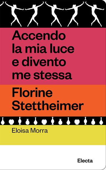 Accendo la mia luce e divento me stessa. Florine Stettheimer - Eloisa Morra - Libro Electa 2025, Oilà | Libraccio.it