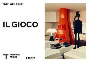 Gae Aulenti. Il gioco. Ediz. illustrata - Giovanni Agosti - Libro Electa 2024, Triennale Design Museum | Libraccio.it