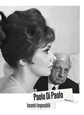 Paolo Di Paolo. Incontri impossibili. Artisti e intellettuali italiani 1954-1968. Ediz. illustrata