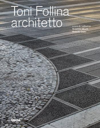 Toni Follina architetto. Ediz. italiana e inglese - Roberto Dulio, Rosanna Alberti - Libro Electa 2025, Documenti di architettura | Libraccio.it