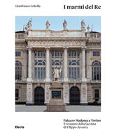 I marmi del Re. Palazzo Madama a Torino. Il restauro della facciata di Filippo Juvarra. Ediz. illustrata