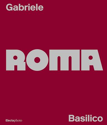 Gabriele Basilico. Roma. Ediz. italiana e inglese  - Libro Electa 2024, Cataloghi di mostre. Arte | Libraccio.it