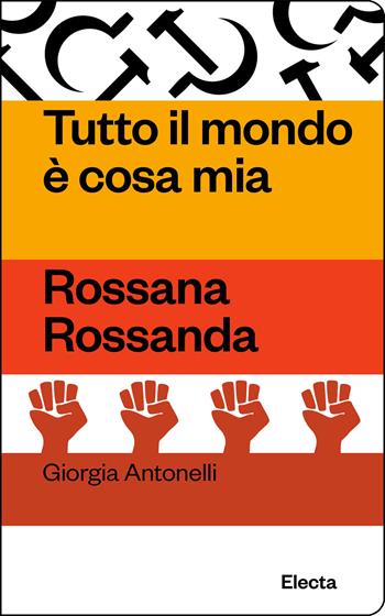 Tutto il mondo è cosa mia. Rossana Rossanda - Giorgia Antonelli - Libro Electa 2025, Oilà | Libraccio.it