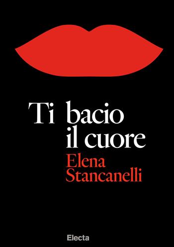 Ti bacio il cuore - Elena Stancanelli - Libro Electa 2025 | Libraccio.it