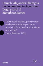 Lucio Fontana in Argentina. Dagli esordi al «Manifesto Blanco». Ediz. italiana e inglese