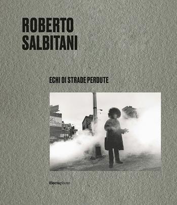 Roberto Salbitani. Echi di strade perdute. Ediz. italiana e inglese  - Libro Electa 2025 | Libraccio.it