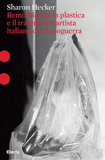 Remo Bianco, la plastica e il trauma dell'artista italiano del dopoguerra - Sharon Hecker - Libro Electa 2026, Pesci rossi | Libraccio.it