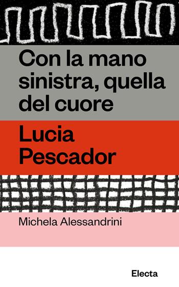 Con la mano sinistra, quella del cuore. Lucia Pescador - Michela Alessandrini - Libro Electa 2025, Oilà | Libraccio.it