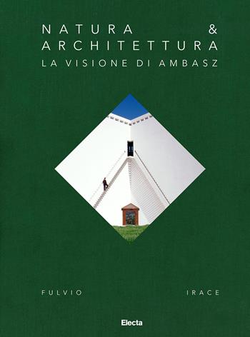 Natura & Architettura. La visione di Ambasz - Fulvio Irace - Libro Electa 2025 | Libraccio.it