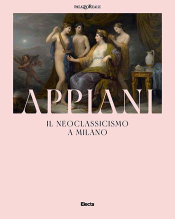 Appiani. Il Neoclassicismo a Milano - Francesco Leone, Domenico Piraina - Libro Electa 2025, Cataloghi di mostre | Libraccio.it