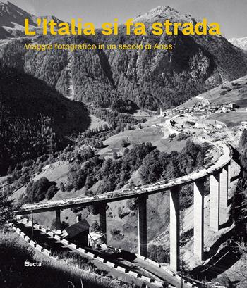 L'Italia si fa strada. Viaggio fotografico in un secolo di Anas - Elena Pala - Libro Electa 2026 | Libraccio.it