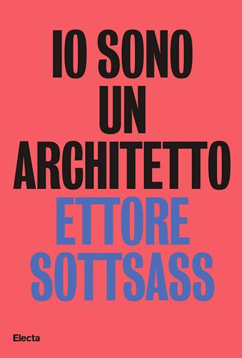 Io sono un architetto. Ettore Sottsass. Lavori dal 1945 al 1975  - Libro Electa 2026 | Libraccio.it