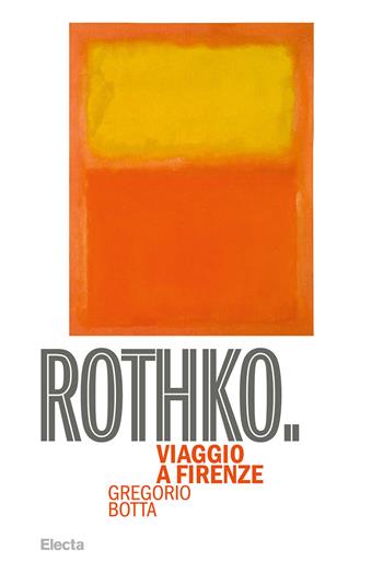 Rothko. Viaggio a Firenze. Ediz. illustrata - Gregorio Botta - Libro Electa 2026 | Libraccio.it