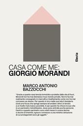 Casa come me: Giorgio Morandi. Ediz. illustrata