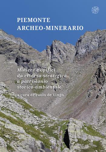 Piemonte archeo-minerario. Miniere e opifici da risorsa strategica a patrimonio storico-ambientale  - Libro All'Insegna del Giglio 2021, ArcheoAlpMed. Archeologia delle Alpi e del Mediterraneo tardoantico e medievale | Libraccio.it