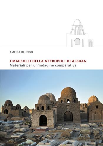I mausolei della necropoli di Assuan. Materiali per un'indagine comparativa - Amelia Blundo - Libro All'Insegna del Giglio 2020 | Libraccio.it