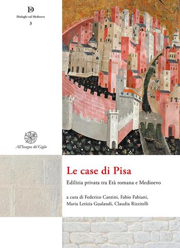 Le case di Pisa. Edilizia privata tra età romana e Medioevo. Nuova ediz.  - Libro All'Insegna del Giglio 2020, Dialoghi sul Medioevo | Libraccio.it