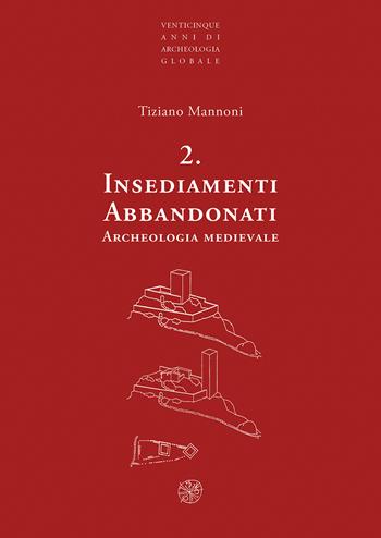 Insediamenti abbandonati. Archeologia medievale. Nuova ediz. - Tiziano Mannoni - Libro All'Insegna del Giglio 2021, Venticinque anni di archeologia globale | Libraccio.it