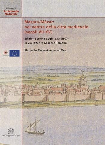 Mazara/Mazar: nel ventre della città medievale (secoli VII-XV). Edizione critica degli scavi (1997) in via Tenente Gaspare Romano. Ediz. italiana e inglese - Alessandra Molinari, Antonino Meo - Libro All'Insegna del Giglio 2021, Biblioteca di archeologia medievale | Libraccio.it