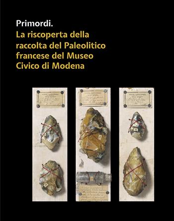 Primordi. La riscoperta della raccolta del Paleolitico francese del Museo Civico di Modena  - Libro All'Insegna del Giglio 2021 | Libraccio.it