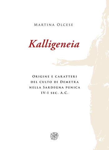 Kalligeneia. Origine e caratteri del culto di Demetra nella Sardegna punica IV-I sec. a.C. - Martina Olcese - Libro All'Insegna del Giglio 2021 | Libraccio.it