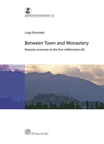Between town and monastery. Peasant economy in the first millennium AD - Luigi Pinchetti - Libro All'Insegna del Giglio 2021, Contributi di archeologia medievale | Libraccio.it