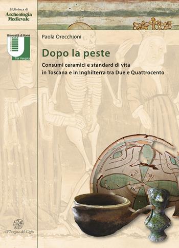 Dopo la peste. Consumi ceramici e standard di vita in Toscana e in Inghilterra tra Due e Quattrocento - Paola Orecchioni - Libro All'Insegna del Giglio 2022, Biblioteca di archeologia medievale | Libraccio.it