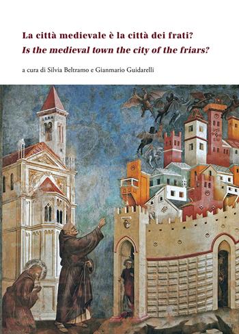 La città medievale è la città dei frati?-Is the medieval town the city of the friars? Ediz. multilingue  - Libro All'Insegna del Giglio 2021, ARCHIMED. Architettura Medievale | Libraccio.it
