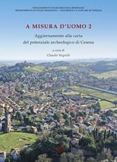 A misura d’uomo 2. Aggiornamenti alla carta del potenziale archeologico di Cesena. Nuova ediz.