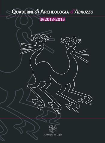 Quaderni di archeologia d'Abruzzo. Notiziario della Soprintendenza per i Beni Archeologici dell'Abruzzo (2013-2015). Vol. 5  - Libro All'Insegna del Giglio 2022 | Libraccio.it