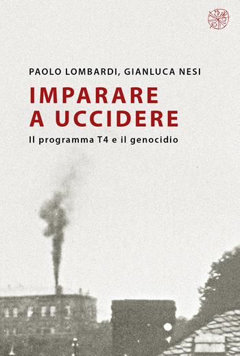 Imparare a uccidere. Il programma T4 e il genocidio - Paolo Lombardi, Gianluca Nesi - Libro All'Insegna del Giglio 2022 | Libraccio.it