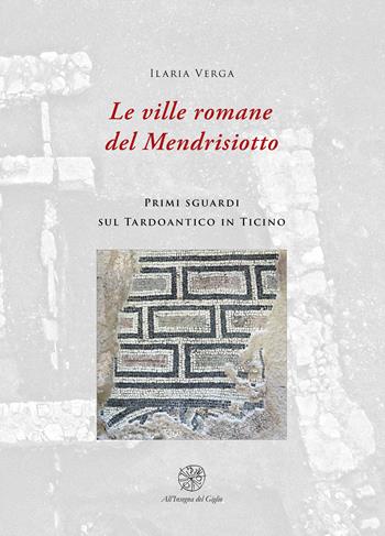 Le ville romane del Mendrisotto. Primi sguardi sul Tardoantico in Ticino - Ilaria Verga - Libro All'Insegna del Giglio 2022 | Libraccio.it