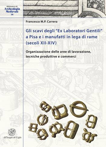 Gli scavi degli «Ex Laboratori Gentili» a Pisa e i manufatti in lega di rame (secoli XII-XIV). Organizzazione delle aree di lavorazione, tecniche produttive e commerci. Ediz. italiana e inglese - Francesco M.P. Carrera - Libro All'Insegna del Giglio 2023, Biblioteca di archeologia medievale | Libraccio.it