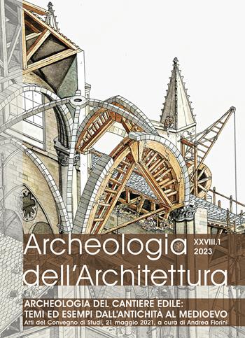 Archeologia dell’architettura (2023). Vol. 1: Archeologia del cantiere edile: temi ed esempi dall’Antichità al Medioevo (Atti del Convegno)  - Libro All'Insegna del Giglio 2023 | Libraccio.it