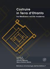 Costruire in Terra d’Otranto tra Medioevo ed Età moderna. Atti del Convegno Lecce, ex Ospedale dello Spirito Santo, 11-13 luglio 2019