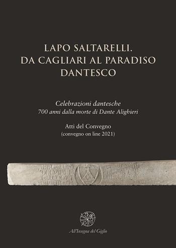 Lapo Saltarelli. Da Cagliari al Paradiso dantesco. Celebrazioni dantesche 700 anni dalla morte di Dante Alighieri. Atti del Convegno (convegno on line 2021)  - Libro All'Insegna del Giglio 2024 | Libraccio.it