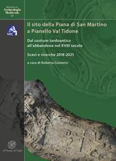 Il sito della Piana di San Martino a Pianello Val Tidone. Dal castrum tardoantico all'abbandono nel XVIII secolo. Scavi e ricerche 2018-2021. Ediz. italiana e inglese