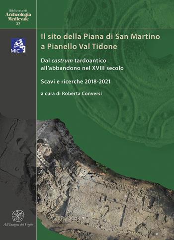 Il sito della Piana di San Martino a Pianello Val Tidone. Dal castrum tardoantico all'abbandono nel XVIII secolo. Scavi e ricerche 2018-2021. Ediz. italiana e inglese  - Libro All'Insegna del Giglio 2023, Biblioteca di archeologia medievale | Libraccio.it